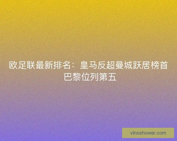 欧足联最新排名：皇马反超曼城跃居榜首 巴黎位列第五
