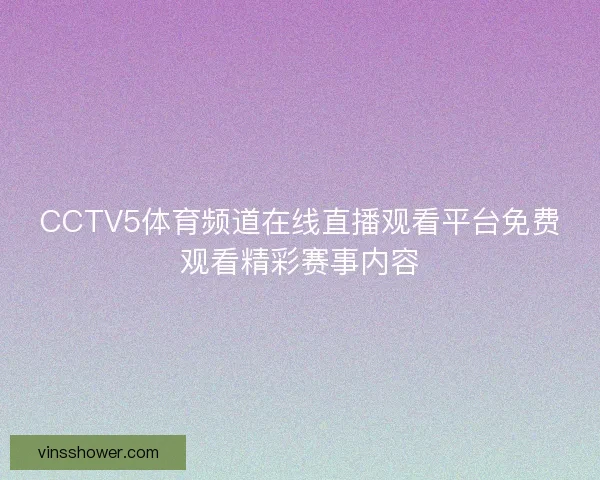 CCTV5体育频道在线直播观看平台免费观看精彩赛事内容